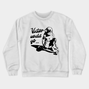 Victor would go Crewneck Sweatshirt